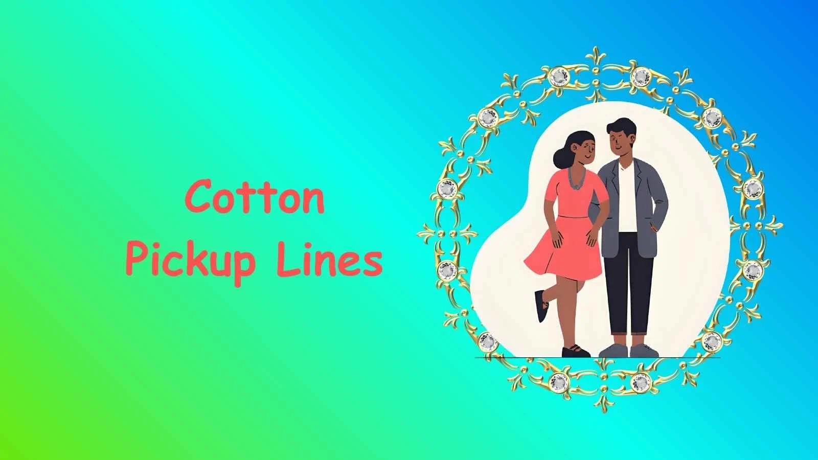 Cotton Pickup Lines