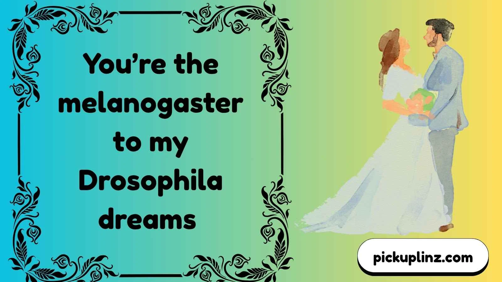 Irresistible Drosophila Pickup Lines