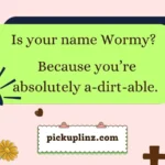 Earthworm Pickup Lines
