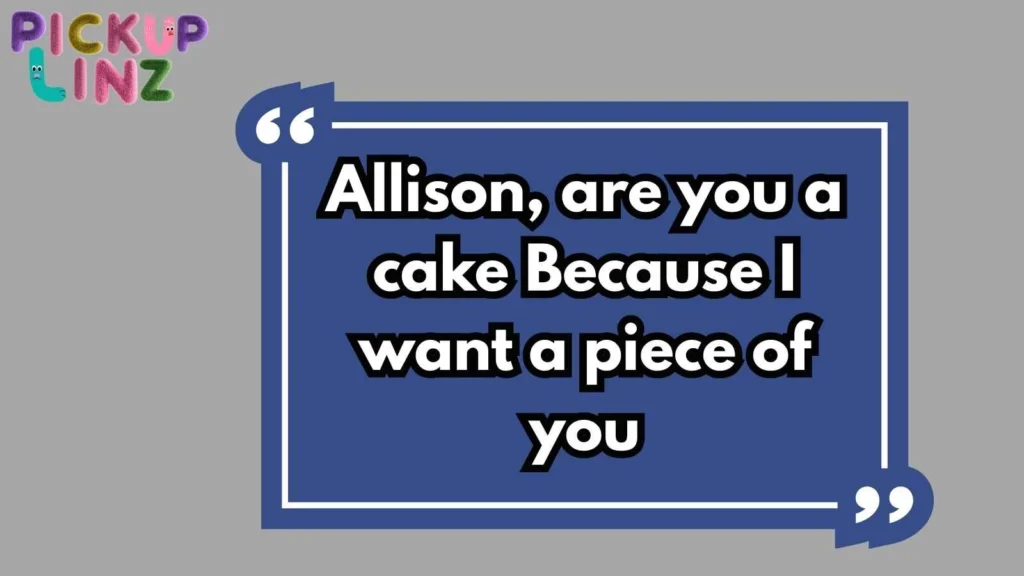 Cheesy Allison Pickup Lines