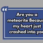 Meteorite Pickup Lines